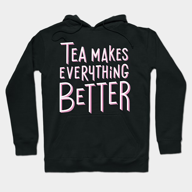 Tea make everything better Hoodie by NomiCrafts